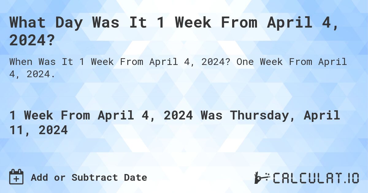 What Day Was It 1 Week From April 4, 2024?. One Week From April 4, 2024.