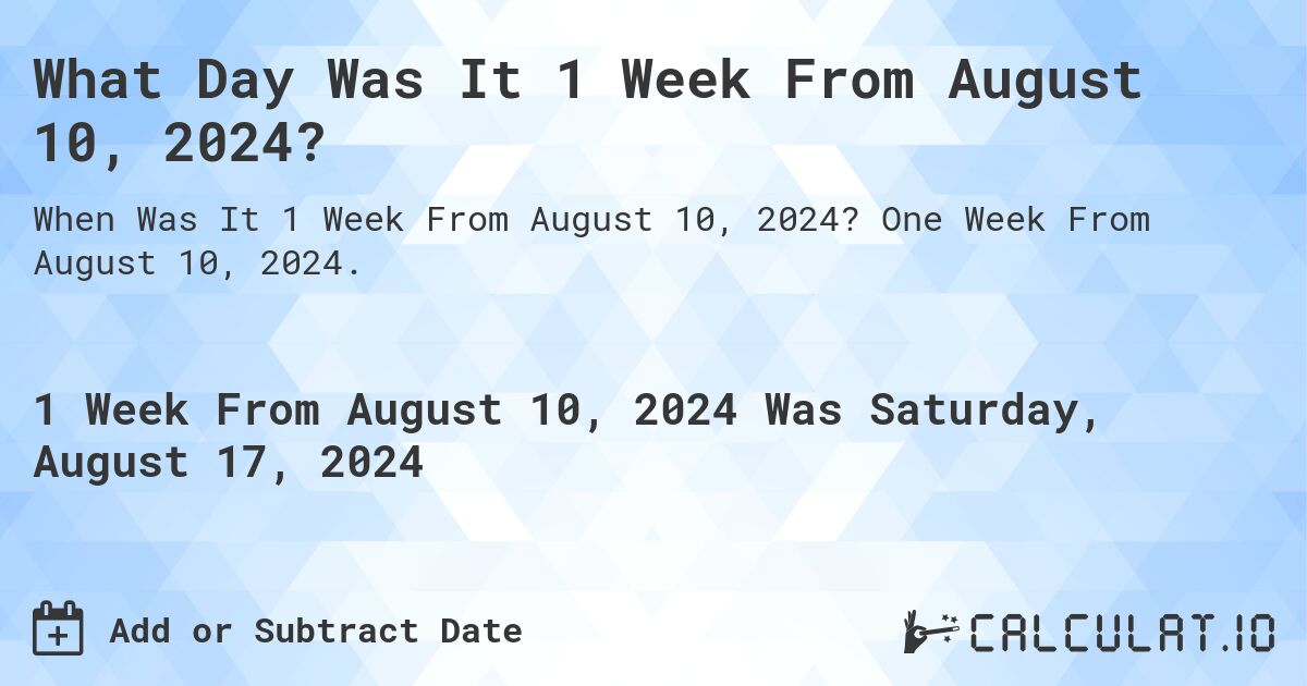 What Day Was It 1 Week From August 10, 2024?. One Week From August 10, 2024.