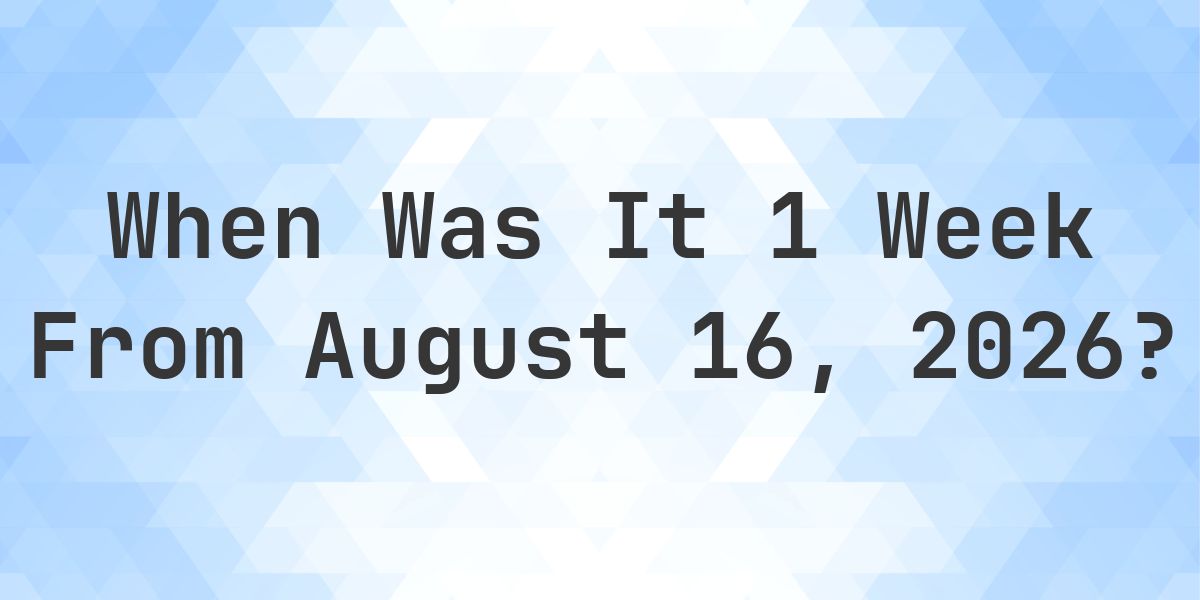 What is 1 Week From August 16, 2026? - Calculatio