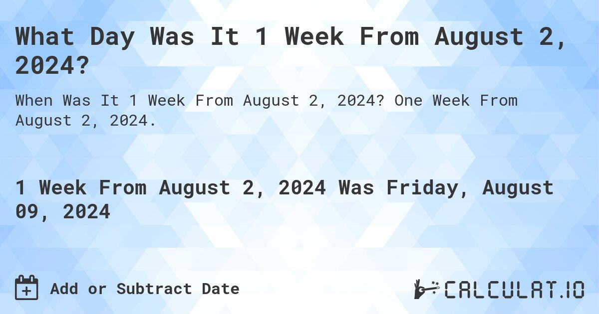 What Day Was It 1 Week From August 2, 2024?. One Week From August 2, 2024.