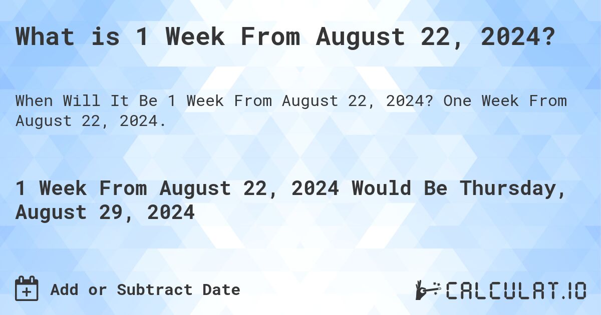 What is 1 Week From August 22, 2024?. One Week From August 22, 2024.