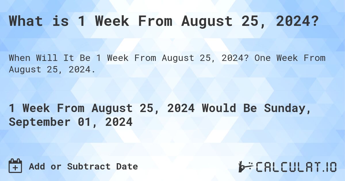 What is 1 Week From August 25, 2024?. One Week From August 25, 2024.