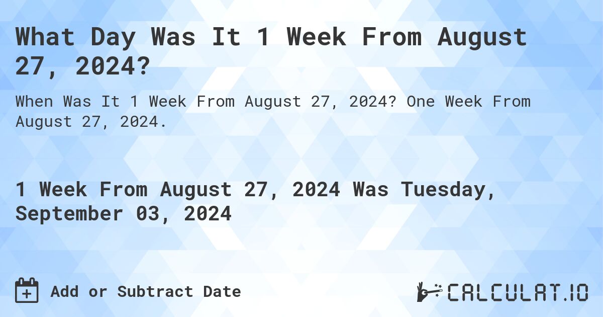 What Day Was It 1 Week From August 27, 2024?. One Week From August 27, 2024.