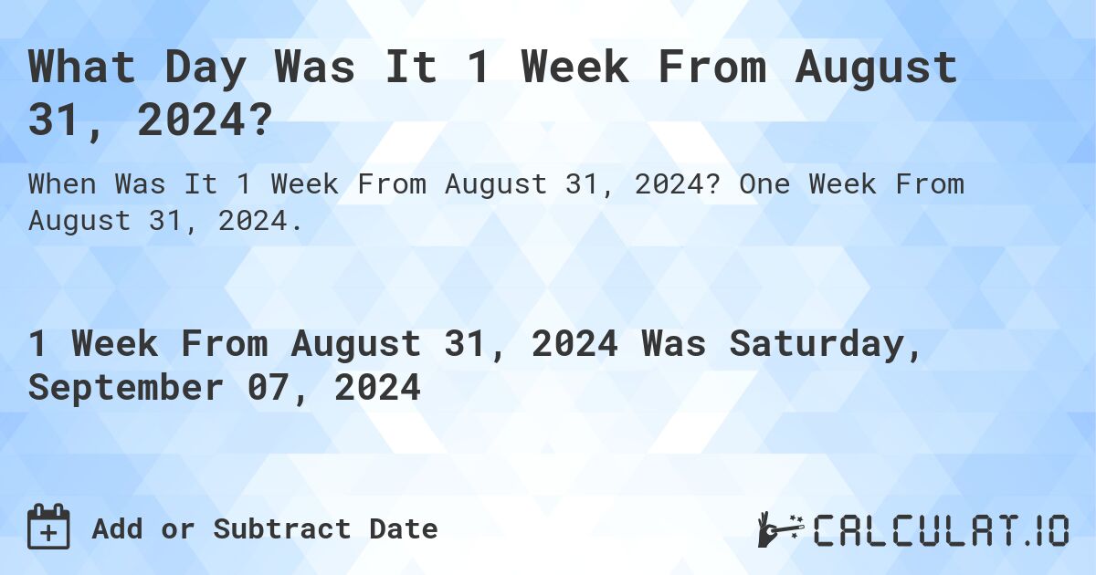 What Day Was It 1 Week From August 31, 2024?. One Week From August 31, 2024.