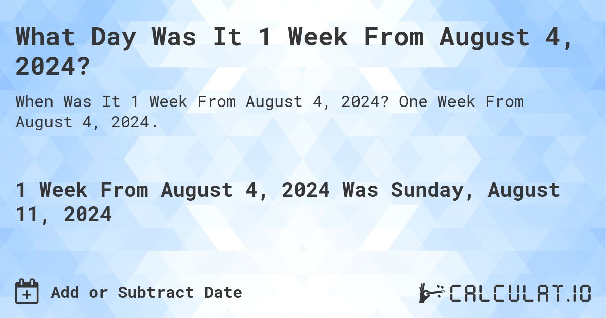 What Day Was It 1 Week From August 4, 2024?. One Week From August 4, 2024.