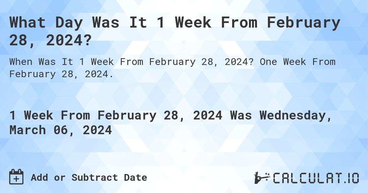 What Day Was It 1 Week From February 28, 2024?. One Week From February 28, 2024.