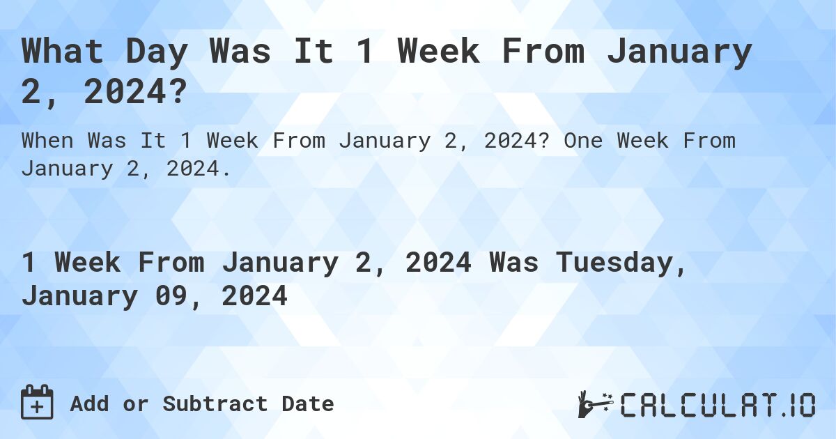 What Day Was It 1 Week From January 2, 2024?. One Week From January 2, 2024.