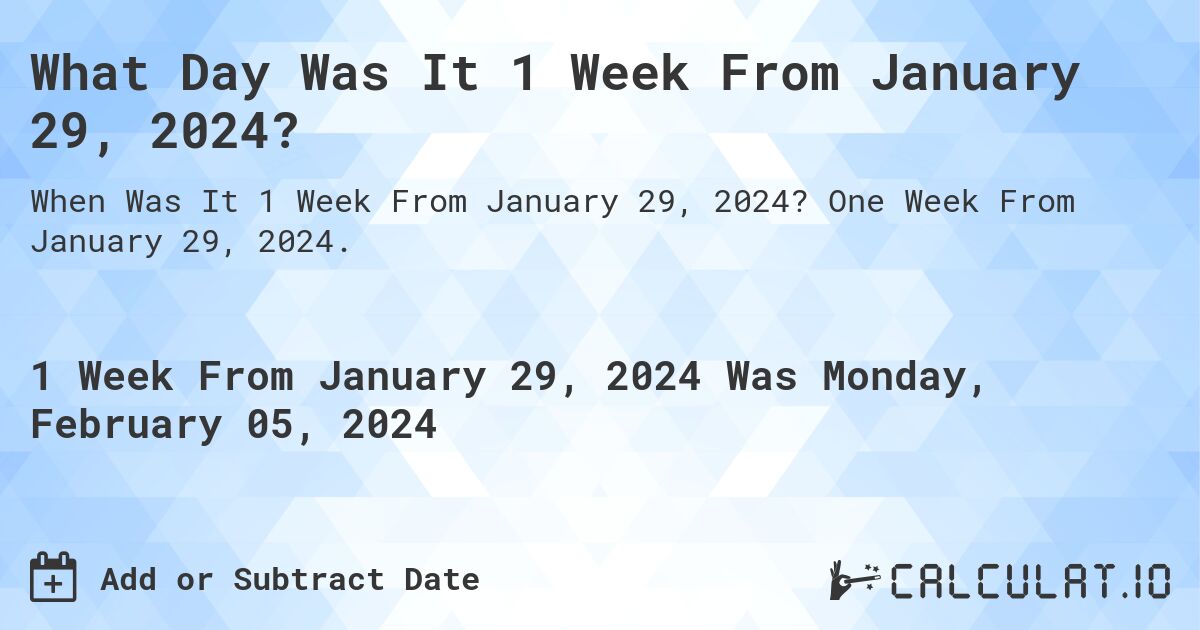 What Day Was It 1 Week From January 29, 2024?. One Week From January 29, 2024.