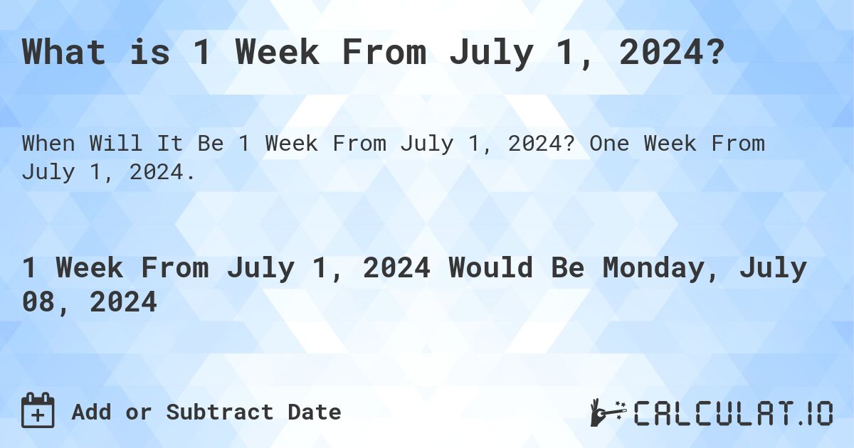What is 1 Week From July 1, 2024?. One Week From July 1, 2024.