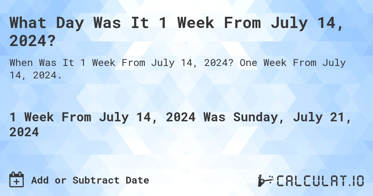 What Day Was It 1 Week From July 14, 2024?. One Week From July 14, 2024.