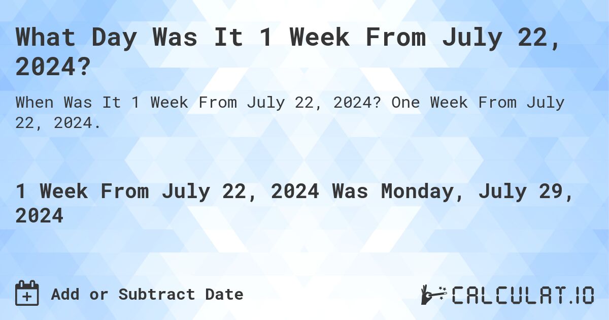 What Day Was It 1 Week From July 22, 2024?. One Week From July 22, 2024.