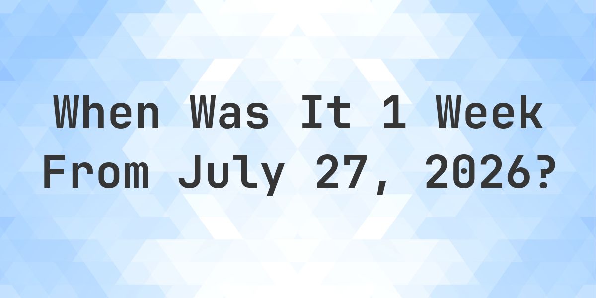 What is 1 Week From July 27, 2026? - Calculatio