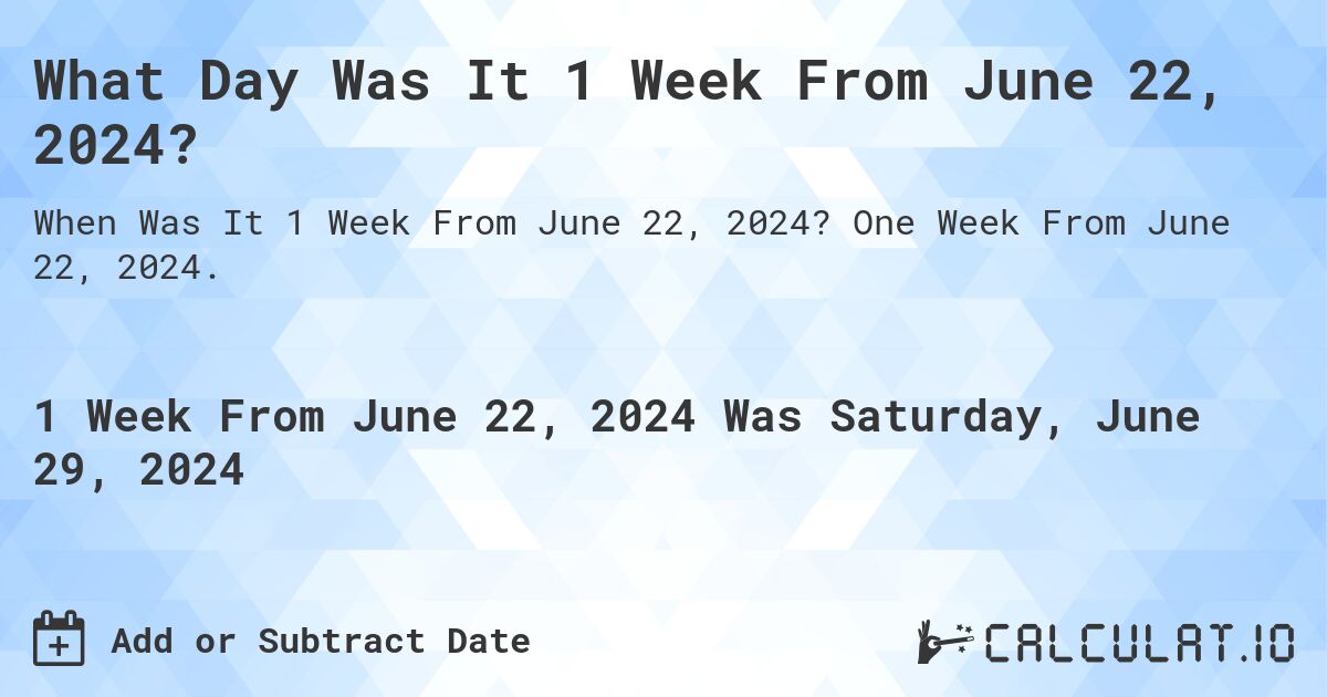 What Day Was It 1 Week From June 22, 2024?. One Week From June 22, 2024.