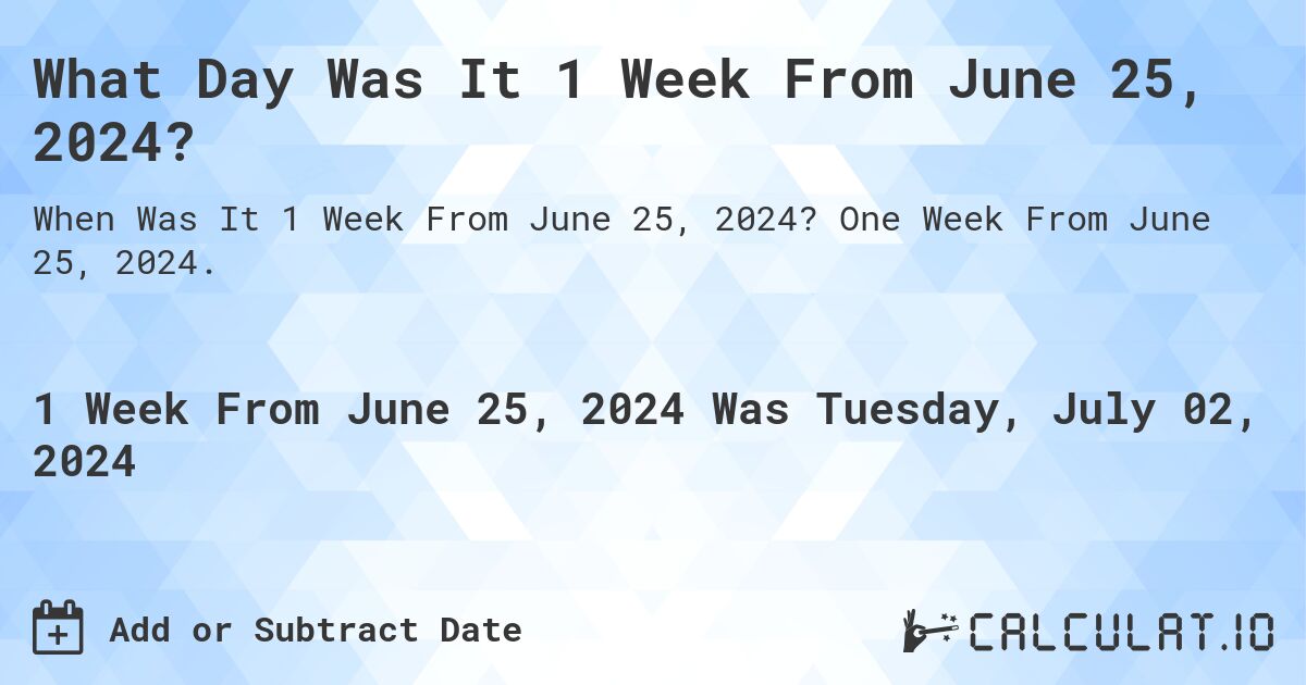 What is 1 Week From June 25, 2024?. One Week From June 25, 2024.