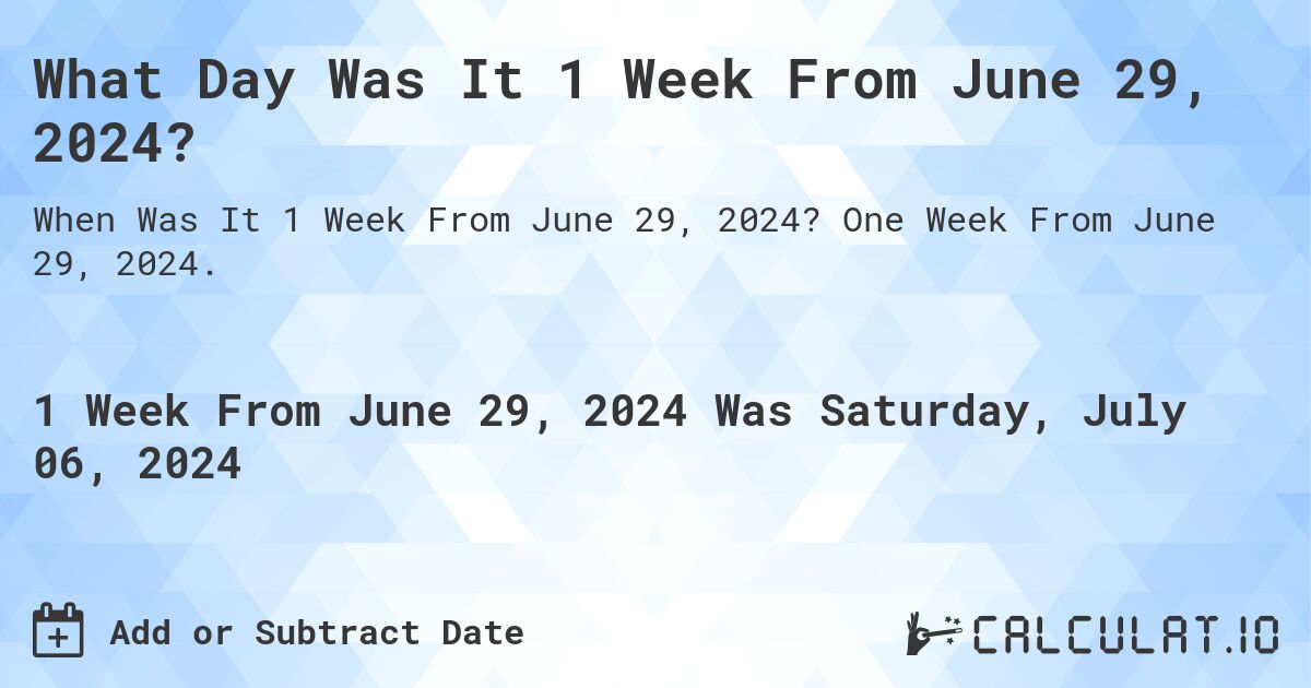 What Day Was It 1 Week From June 29, 2024?. One Week From June 29, 2024.