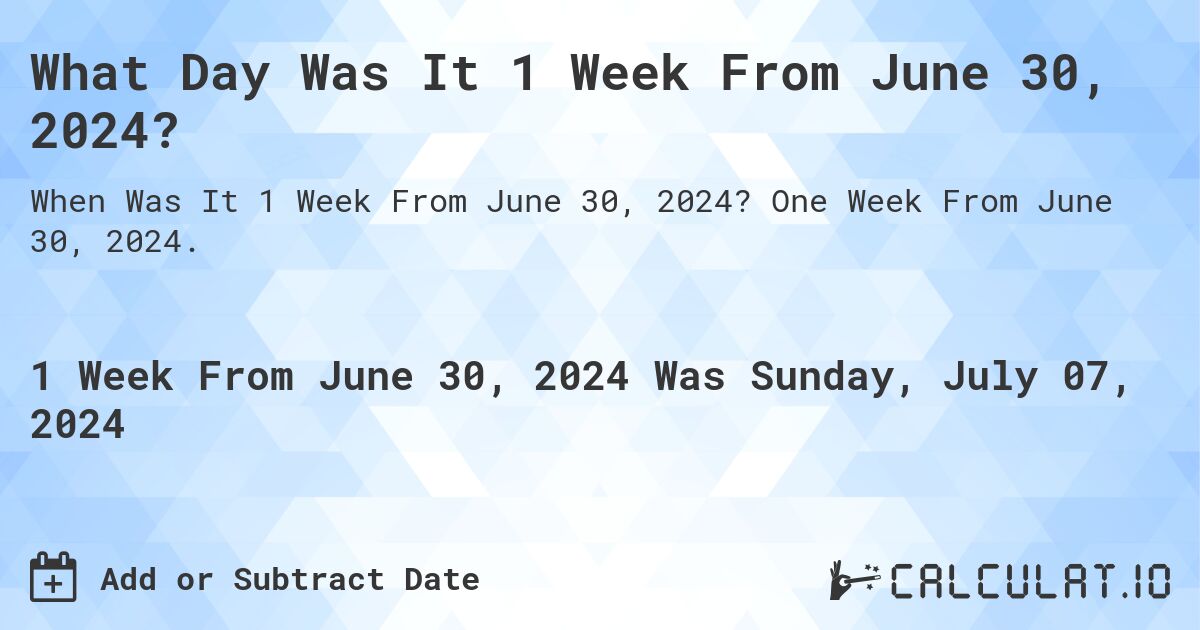 What Day Was It 1 Week From June 30, 2024?. One Week From June 30, 2024.