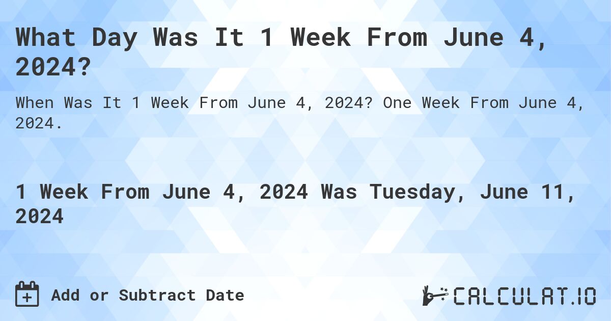 What is 1 Week From June 4, 2024?. One Week From June 4, 2024.