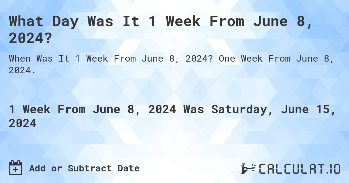 What Day Was It 1 Week From June 8, 2024?. One Week From June 8, 2024.