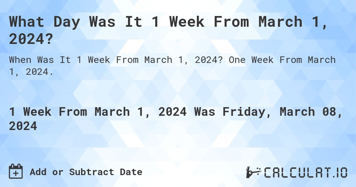 What Day Was It 1 Week From March 1, 2024?. One Week From March 1, 2024.