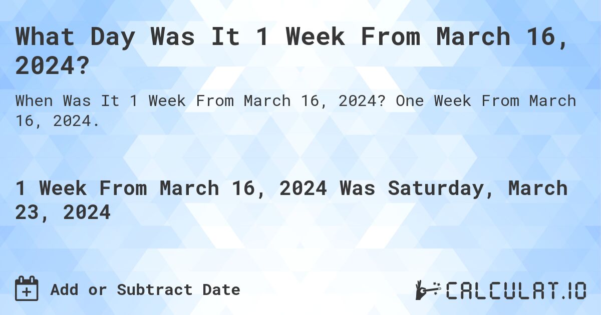 What Day Was It 1 Week From March 16, 2024?. One Week From March 16, 2024.