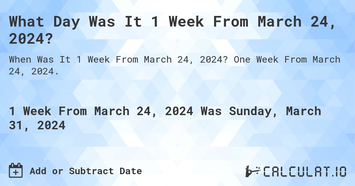 What Day Was It 1 Week From March 24, 2024?. One Week From March 24, 2024.