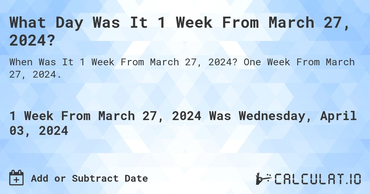 What Day Was It 1 Week From March 27, 2024?. One Week From March 27, 2024.