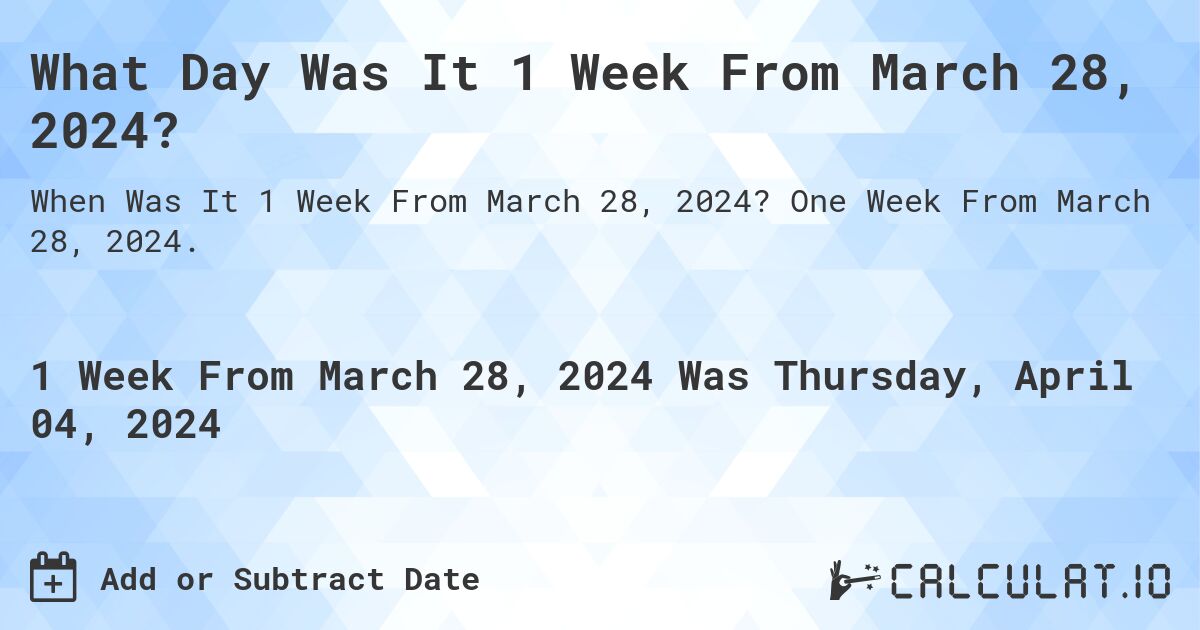 What Day Was It 1 Week From March 28, 2024?. One Week From March 28, 2024.