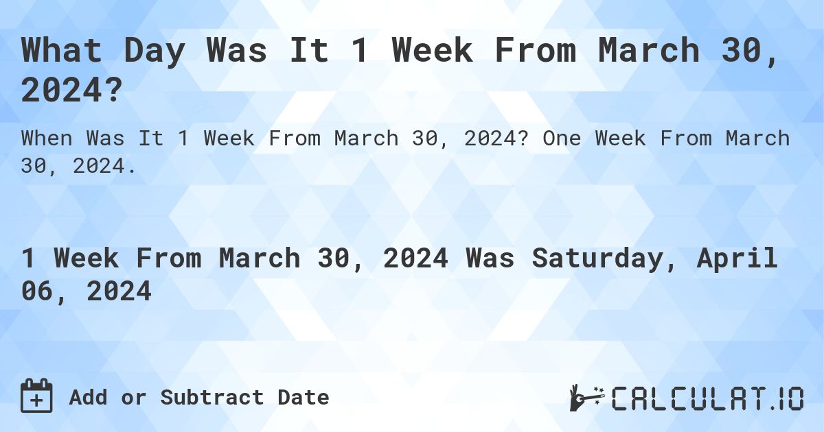 What Day Was It 1 Week From March 30, 2024?. One Week From March 30, 2024.