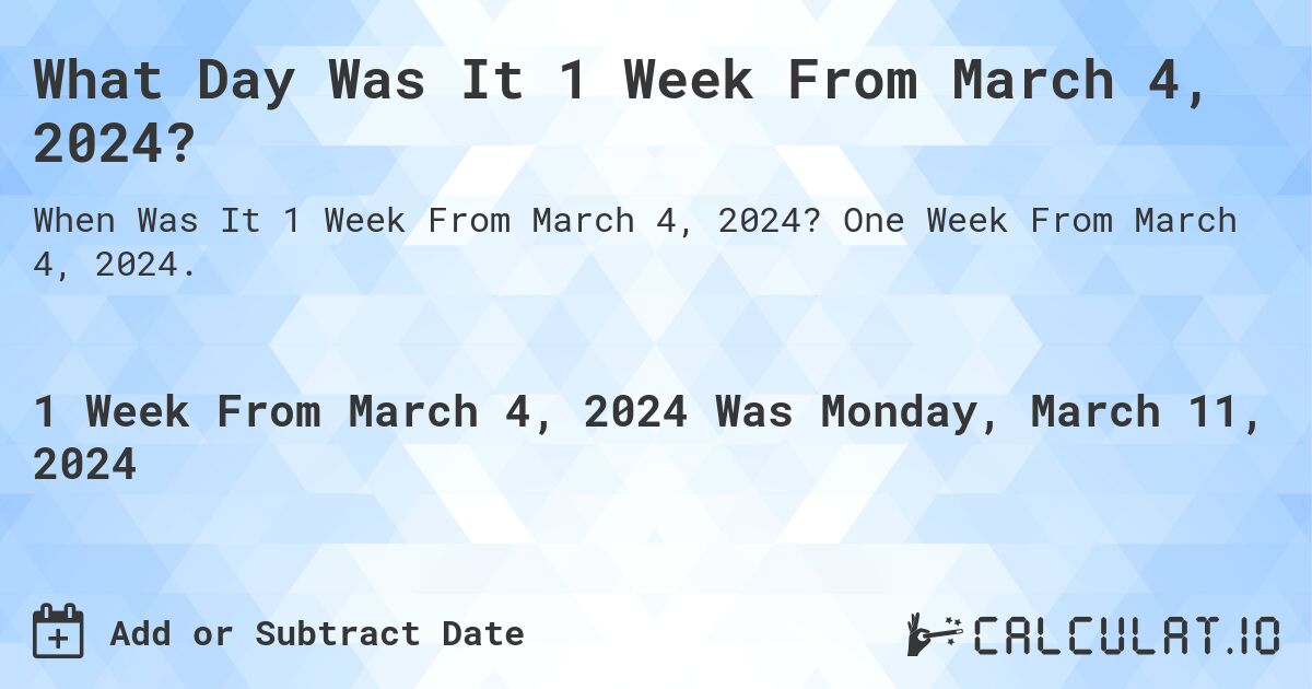 What Day Was It 1 Week From March 4, 2024?. One Week From March 4, 2024.