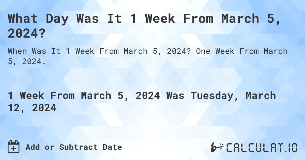 What Day Was It 1 Week From March 5, 2024?. One Week From March 5, 2024.