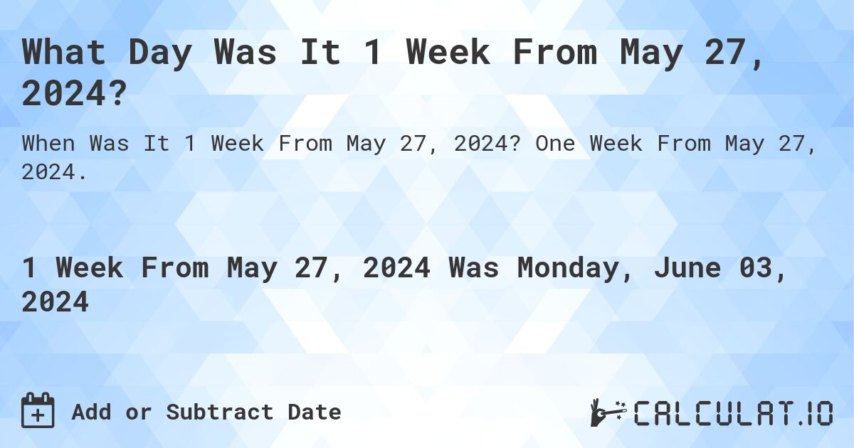 What is 1 Week From May 27, 2024?. One Week From May 27, 2024.