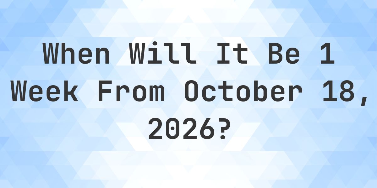 What is 1 Week From October 18, 2026? - Calculatio