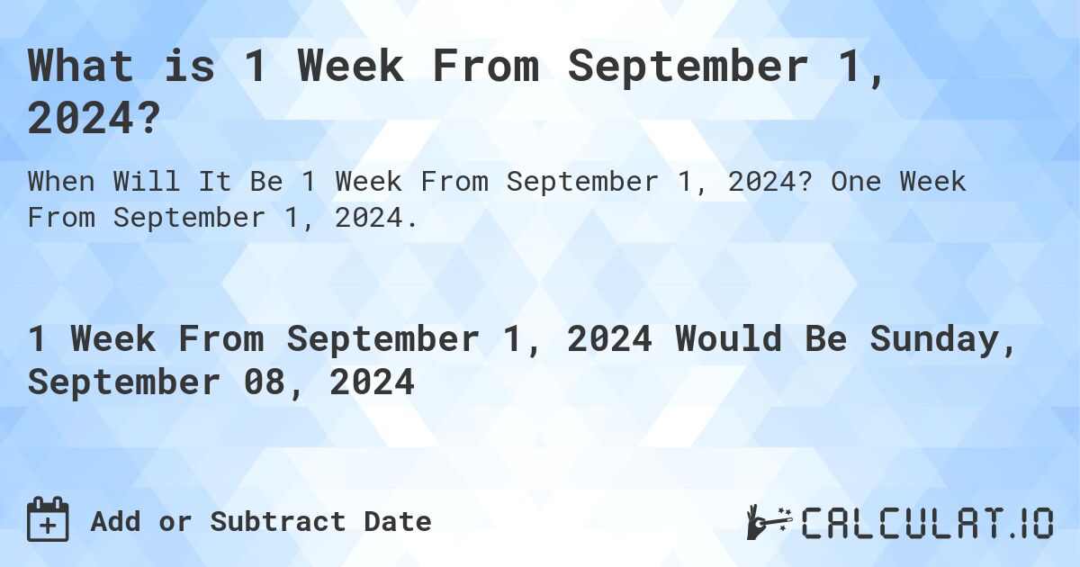 What is 1 Week From September 1, 2024?. One Week From September 1, 2024.