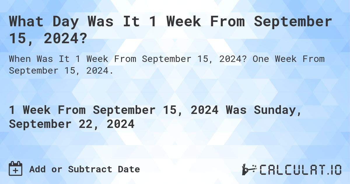 What is 1 Week From September 15, 2024?. One Week From September 15, 2024.