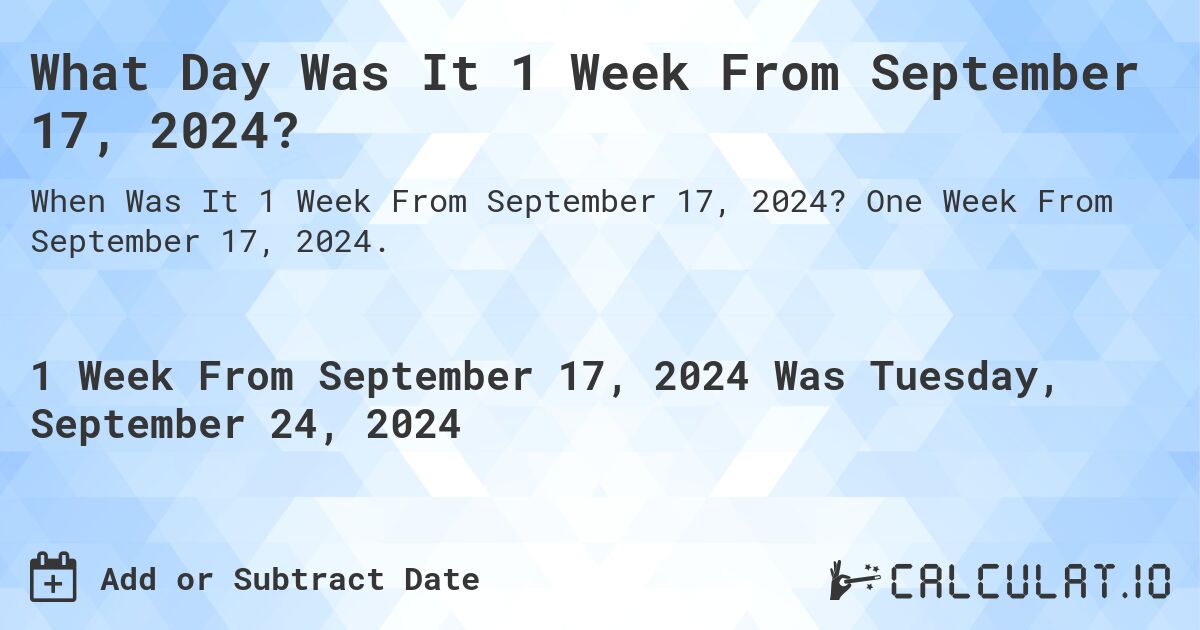 What Day Was It 1 Week From September 17, 2024?. One Week From September 17, 2024.