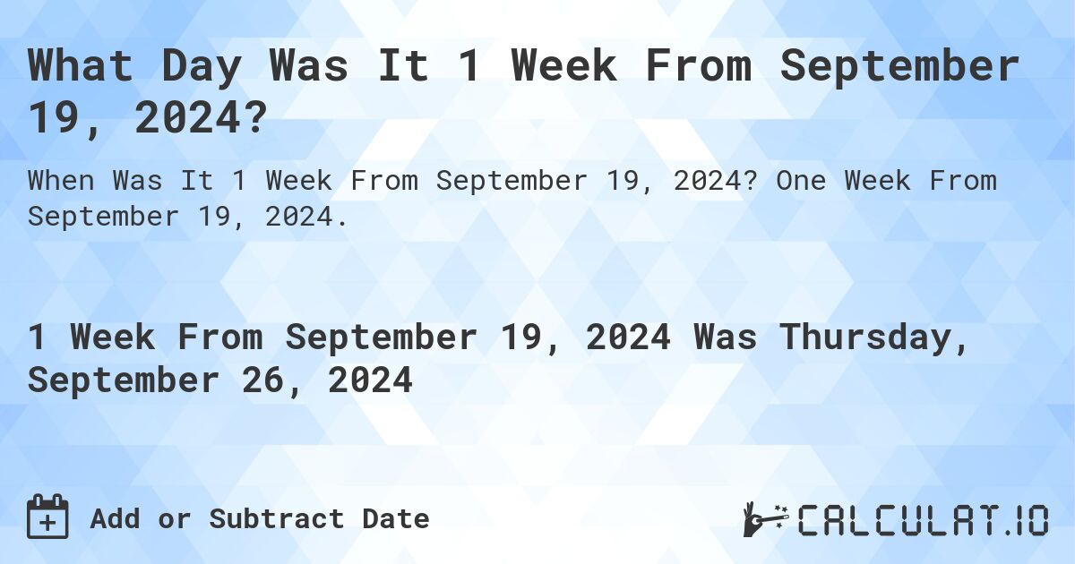 What Day Was It 1 Week From September 19, 2024?. One Week From September 19, 2024.