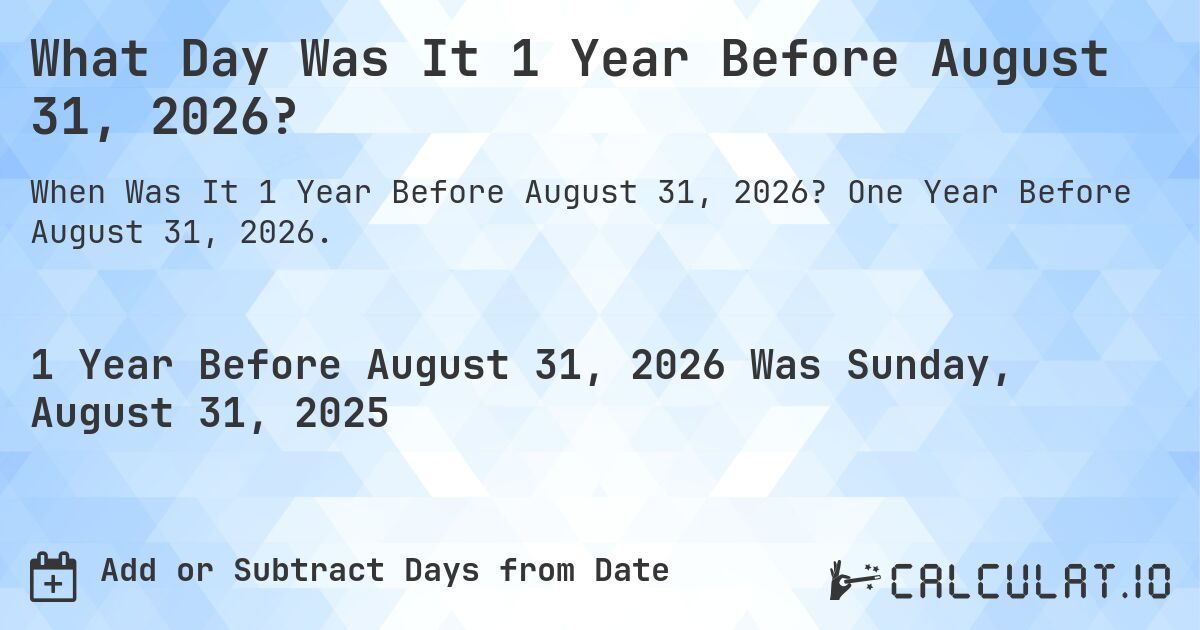 What Day Was It 1 Year Before August 31, 2026?. One Year Before August 31, 2026.