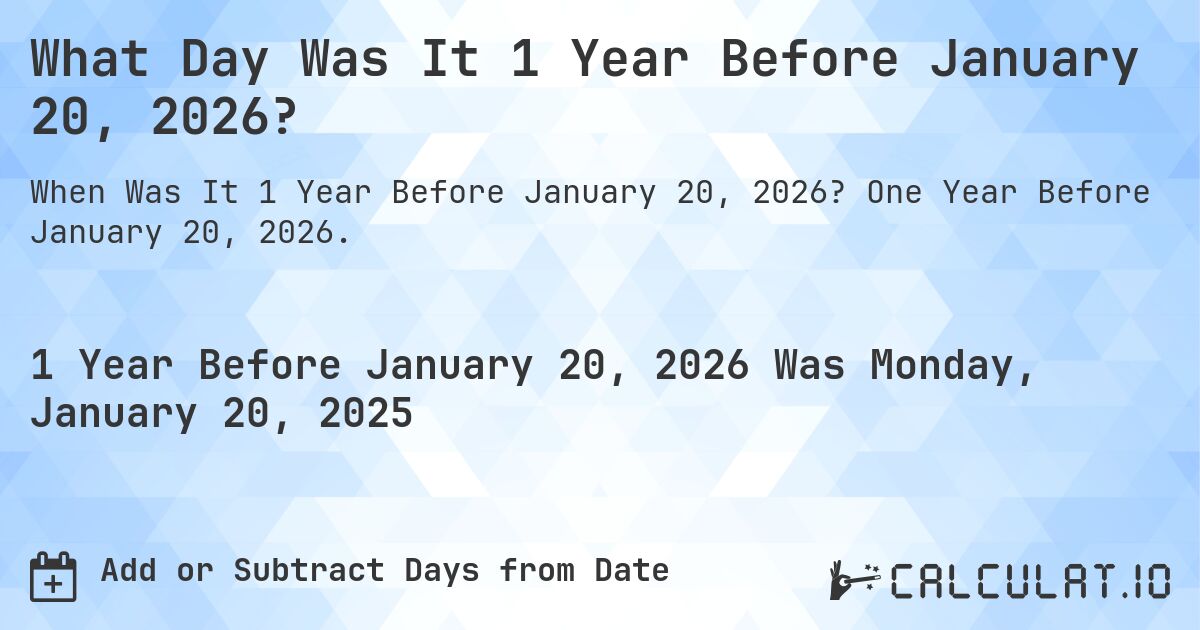What Day Was It 1 Year Before January 20, 2026?. One Year Before January 20, 2026.