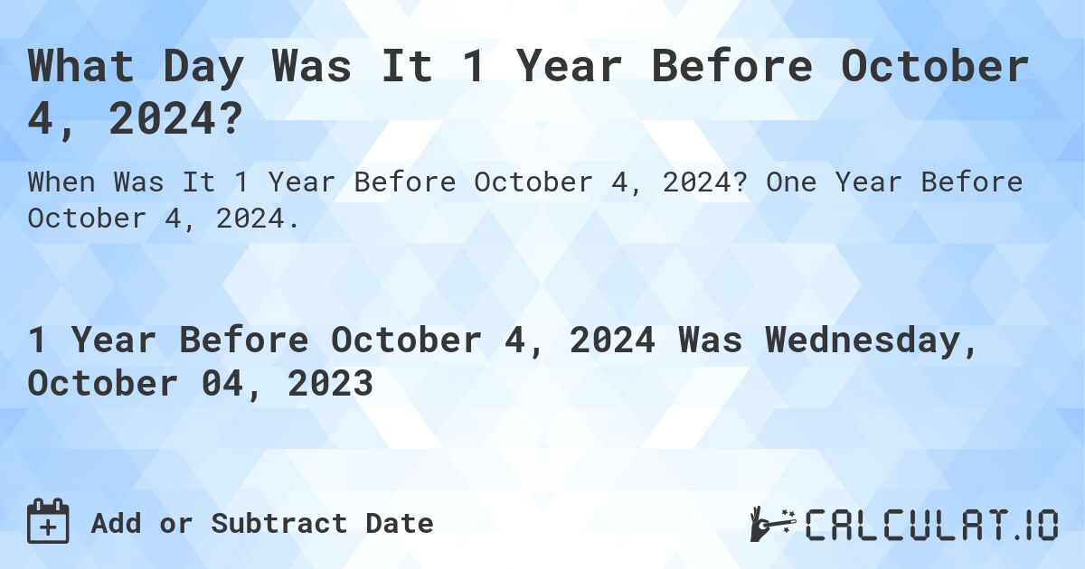 What Day Was It 1 Year Before October 4, 2024?. One Year Before October 4, 2024.