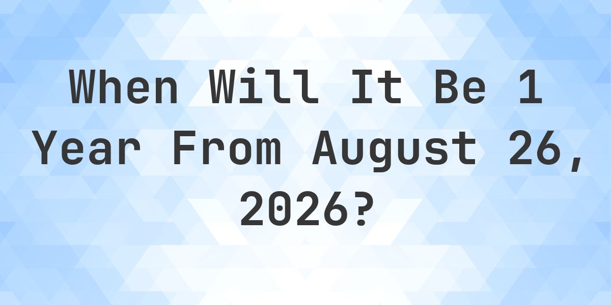 What is 1 Year From August 26, 2026? - Calculatio