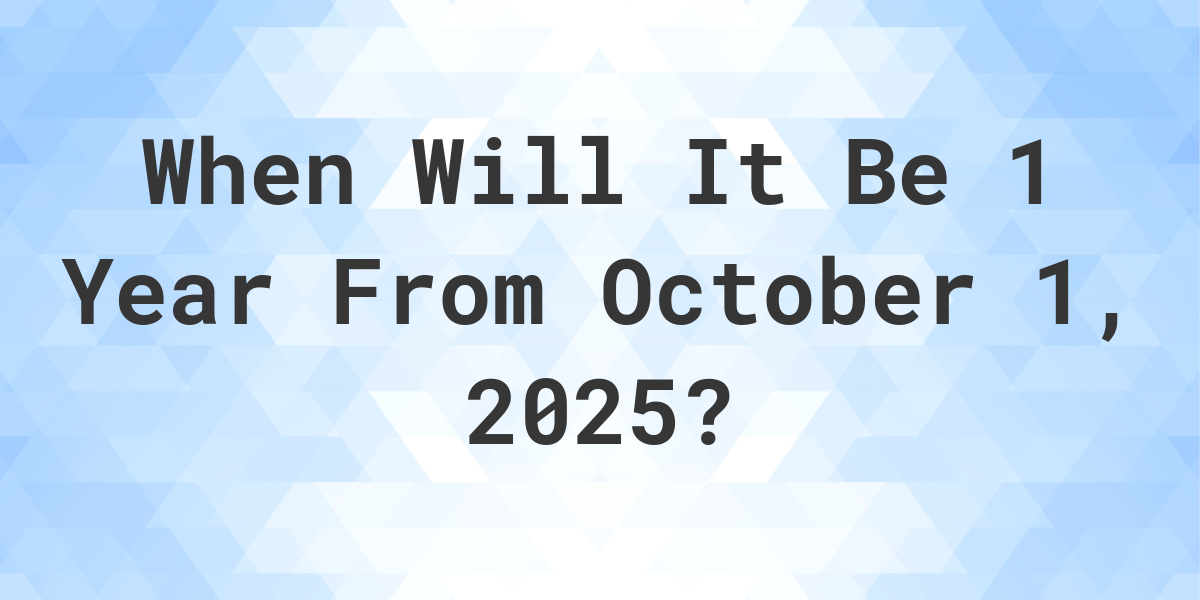 what-is-1-year-from-october-1-2024-calculatio