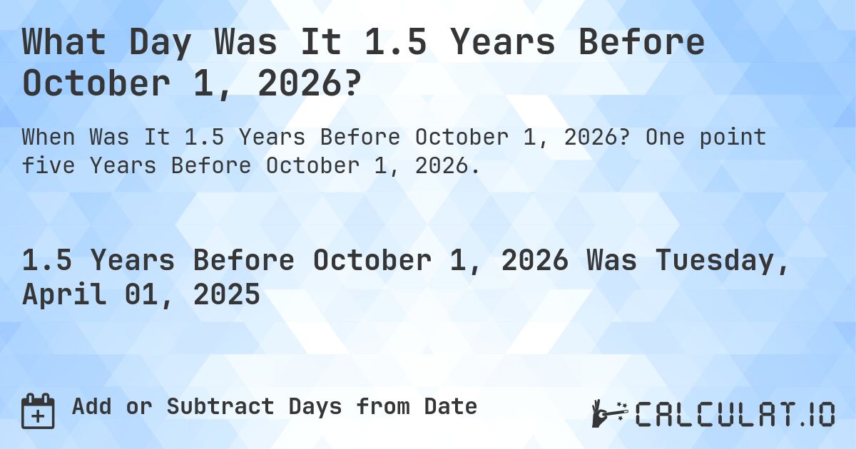 What Day Was It 1.5 Years Before October 1, 2026?. One point five Years Before October 1, 2026.