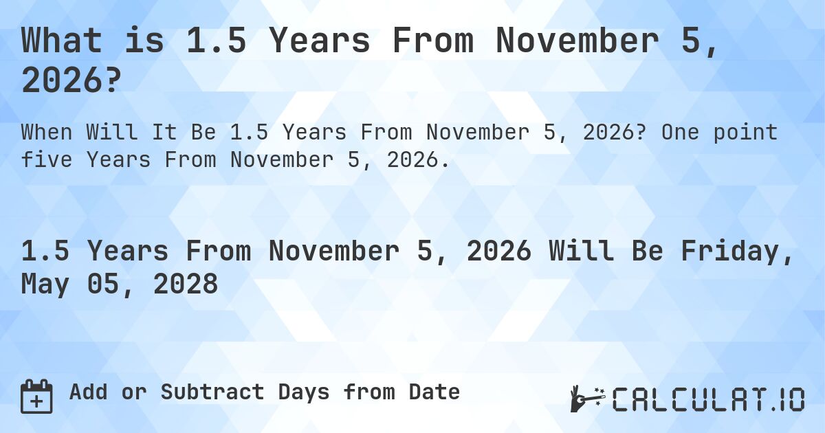 What is 1.5 Years From November 5, 2026?. One point five Years From November 5, 2026.