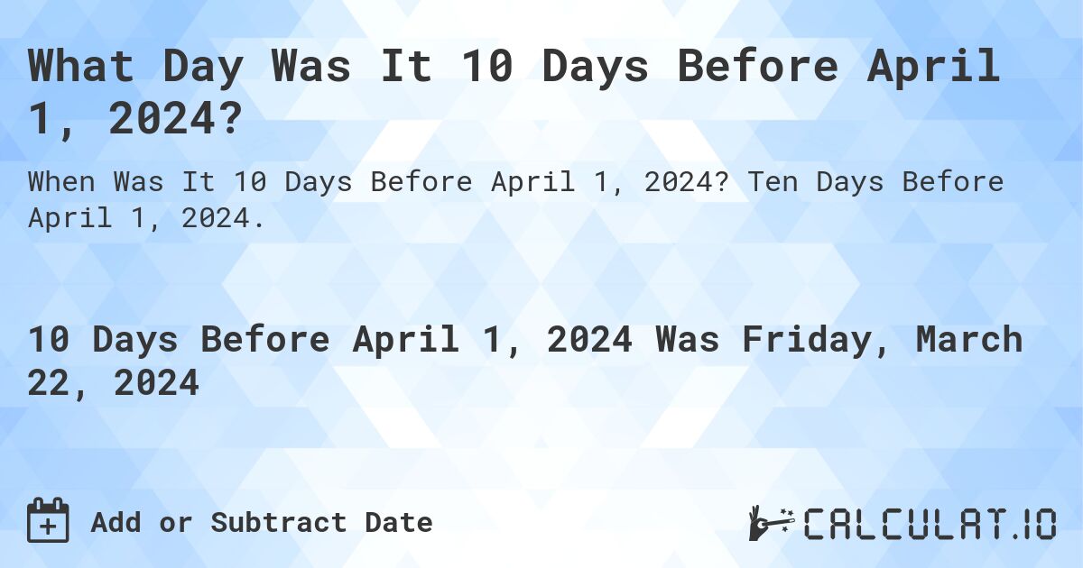 What Day Was It 10 Days Before April 1, 2024?. Ten Days Before April 1, 2024.