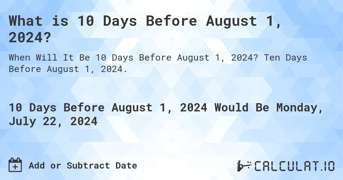What is 10 Days Before August 1, 2024?. Ten Days Before August 1, 2024.