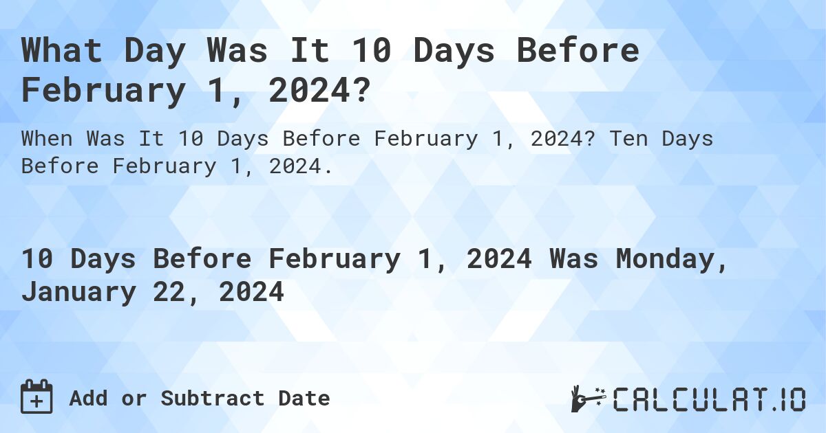 What Day Was It 10 Days Before February 1, 2024?. Ten Days Before February 1, 2024.