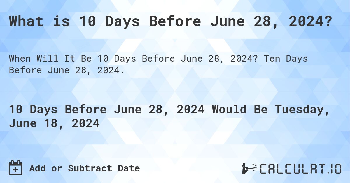 What is 10 Days Before June 28, 2024?. Ten Days Before June 28, 2024.