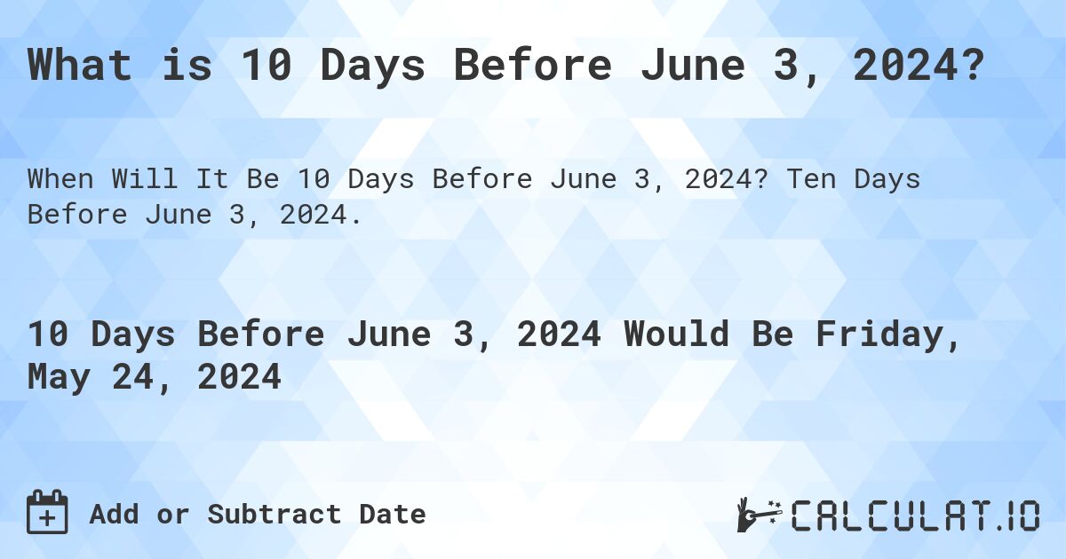 What is 10 Days Before June 3, 2024?. Ten Days Before June 3, 2024.