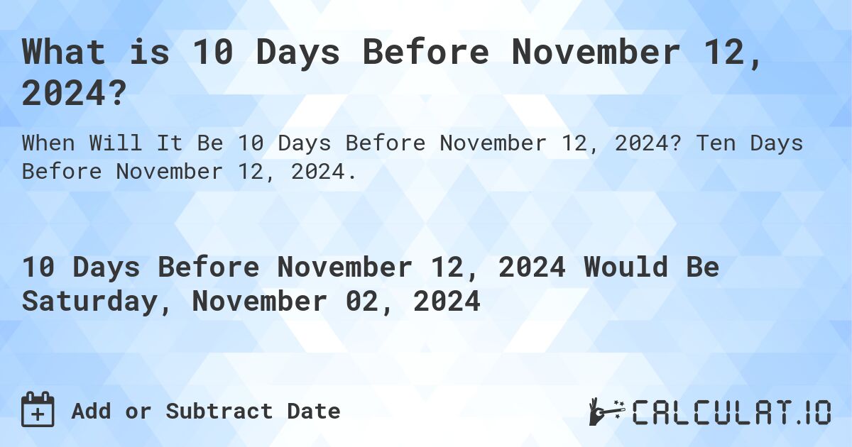 What is 10 Days Before November 12, 2024?. Ten Days Before November 12, 2024.