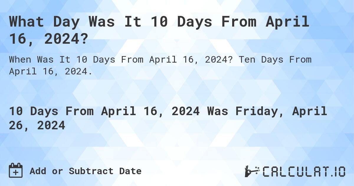 What Day Was It 10 Days From April 16, 2024?. Ten Days From April 16, 2024.